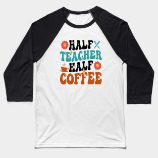 Groovy Half Teacher Half Coffee Inspirational Quotes For Teacher, Coffee Lovers Baseball T-Shirt